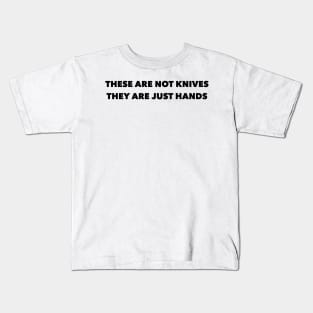 These are not knives, They are just hands Kids T-Shirt